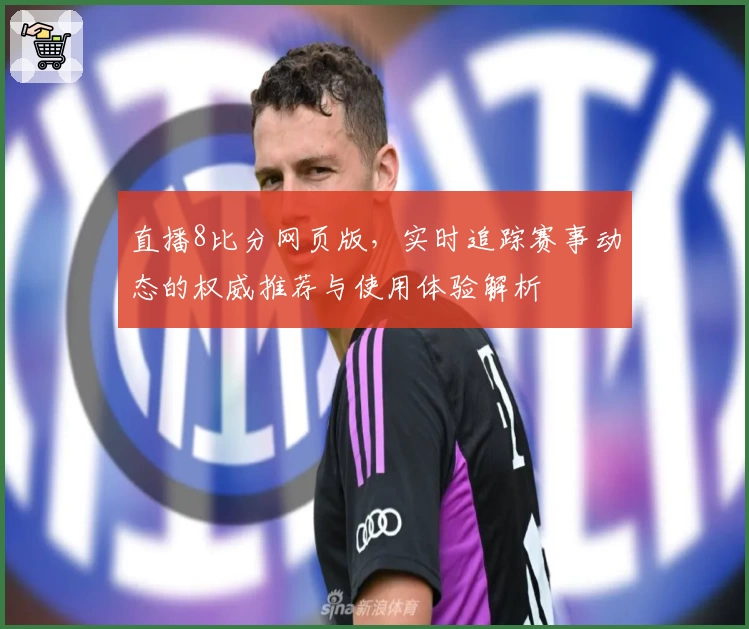 直播8比分网页版，实时追踪赛事动态的权威推荐与使用体验解析