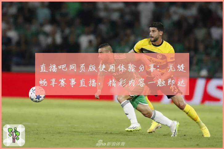 直播吧网页版使用体验分享:无缝畅享赛事直播,精彩内容一触即达