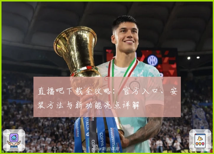 直播吧下载全攻略：官方入口、安装方法与新功能亮点详解