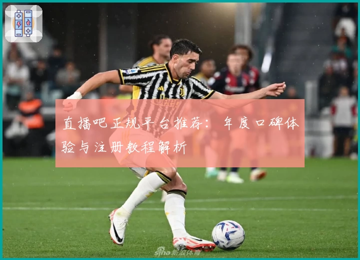 直播吧正规平台推荐：年度口碑体验与注册教程解析