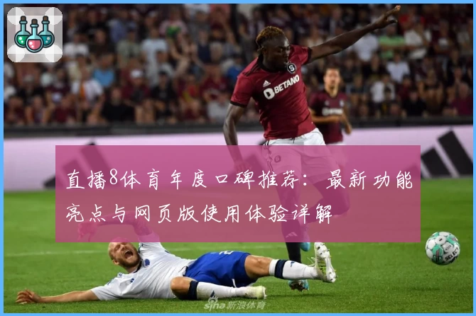 直播8体育年度口碑推荐：最新功能亮点与网页版使用体验详解