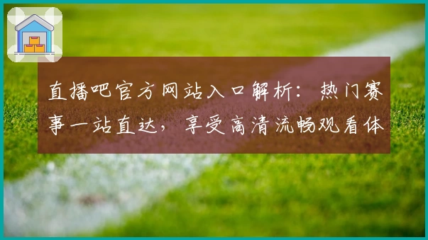 直播吧官方网站入口解析：热门赛事一站直达，享受高清流畅观看体验！