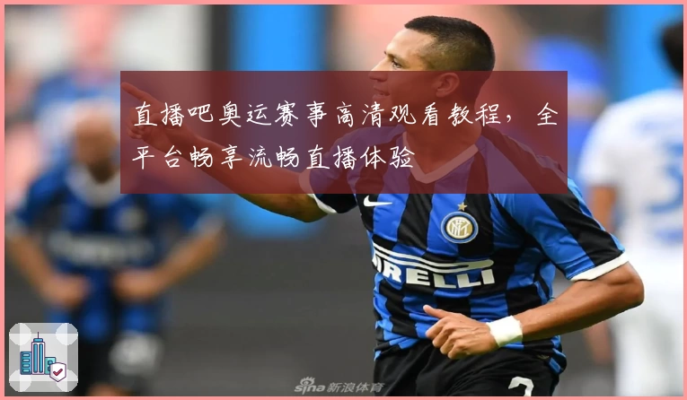 直播吧奥运赛事高清观看教程，全平台畅享流畅直播体验