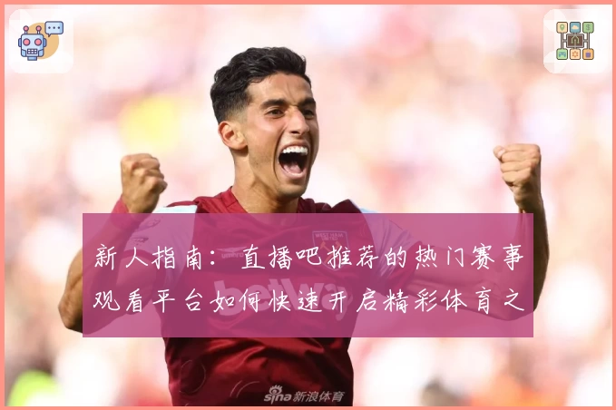 新人指南：直播吧推荐的热门赛事观看平台如何快速开启精彩体育之旅