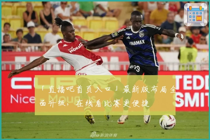 「直播吧首页入口」最新版布局全面升级，在线看比赛更便捷