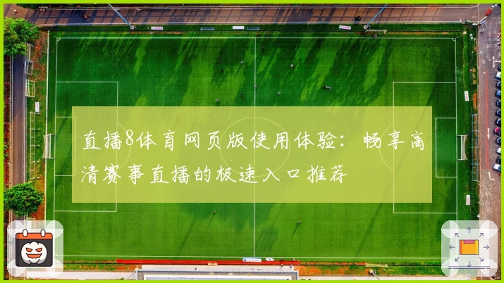 直播8体育网页版使用体验：畅享高清赛事直播的极速入口推荐